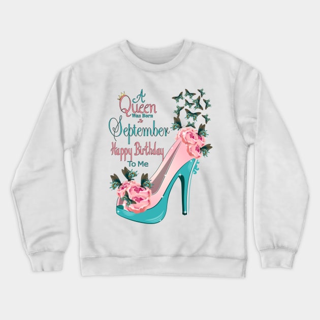 A Queen Was Born In September Happy Birthday To Me Crewneck Sweatshirt by Designoholic